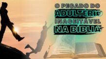 O PECADO DO ADULTÉRIO INACEITÁVEL NA BÍBLIA.