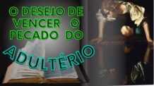 O DESEJO DE VENCER O PECADO DO ADULTÉRIO.