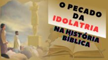 O PECADO DA IDOLATRIA NA HISTÓRIA BÍBLICA