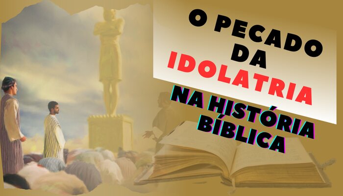 O PECADO DA IDOLATRIA NA HISTÓRIA BÍBLICA