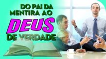 DO PAI DA MENTIRA AO DEUS DA VERDADE