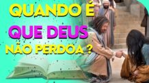 Os Limites da Misericórdia Divina: Quando Deus Não Perdoa